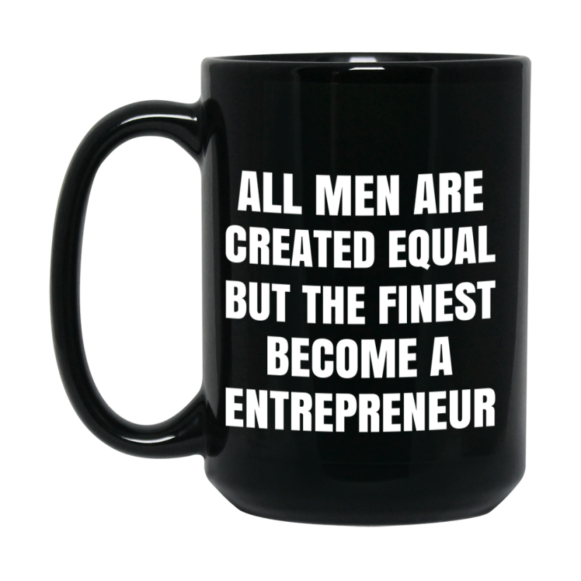 Funny Black Coffee Mug | "All Men Are Created Equal But The Finest Become A Entrepreneur