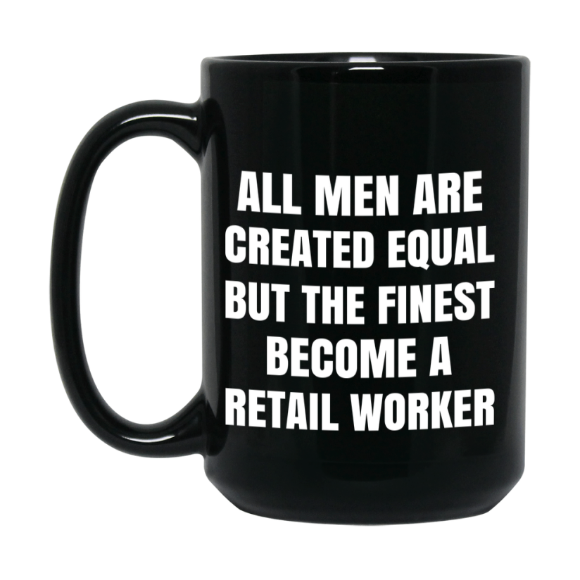 Funny Black Coffee Mug | "All Men Are Created Equal But The Finest Become A Retail Worker