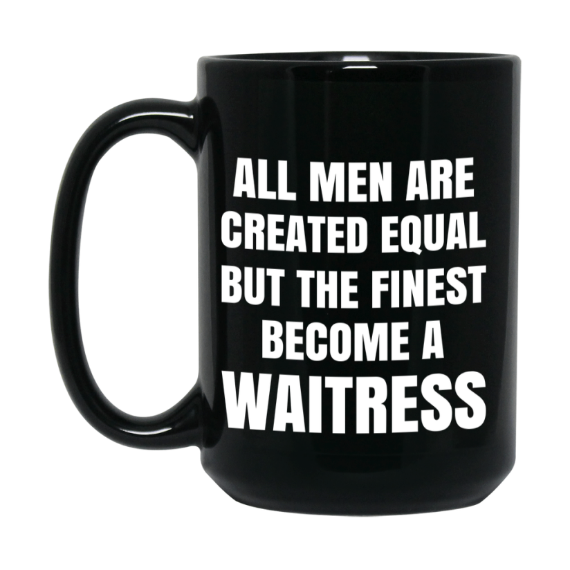 Funny Black Coffee Mug | "All Men Are Created Equal But The Finest Become A Waitress