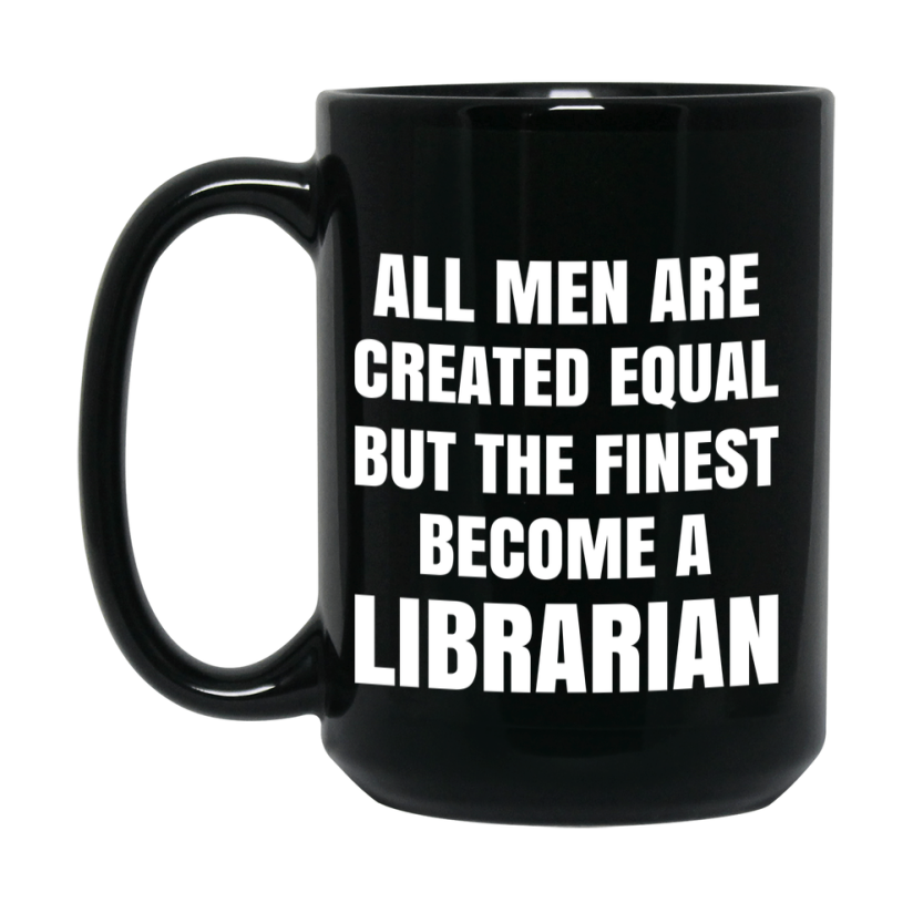 Funny Black Coffee Mug | "All Men Are Created Equal But The Finest Become A Librarian