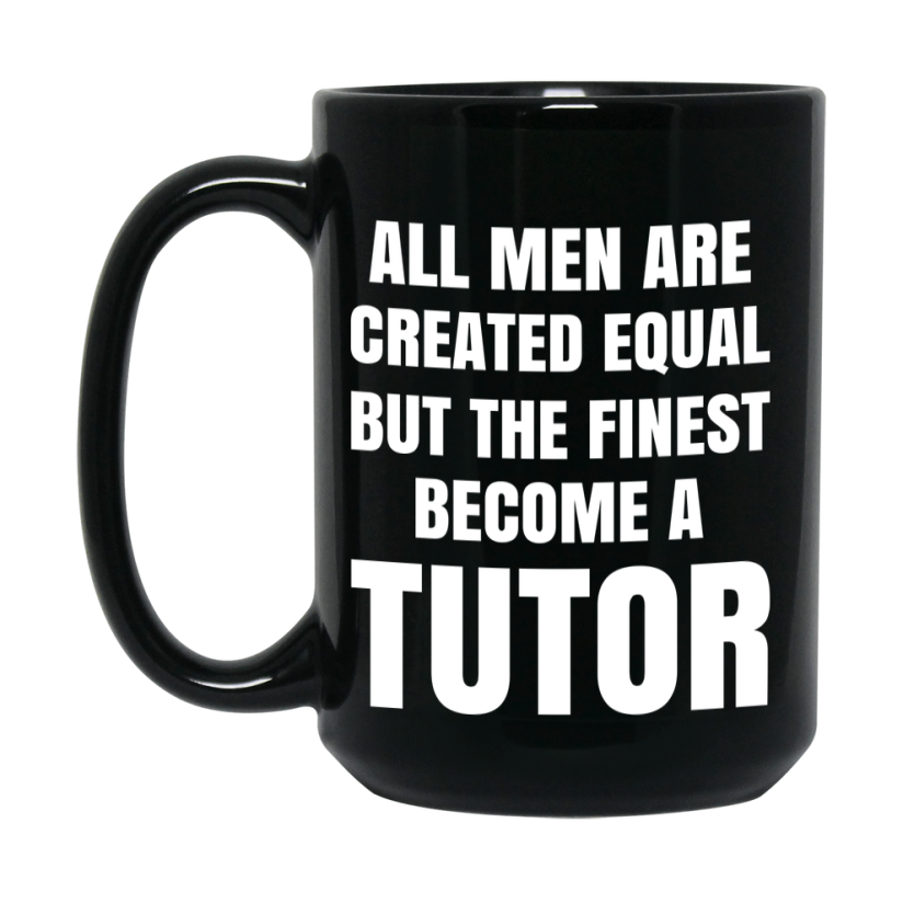 Funny Black Coffee Mug | "All Men Are Created Equal But The Finest Become A Tutor