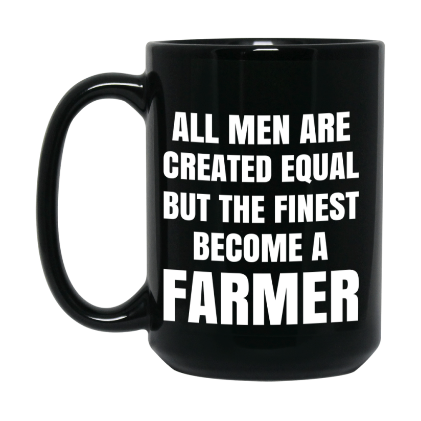 Funny Black Coffee Mug | "All Men Are Created Equal But The Finest Become A Farmer