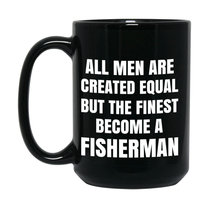 Funny Black Coffee Mug | "All Men Are Created Equal But The Finest Become A Fisherman