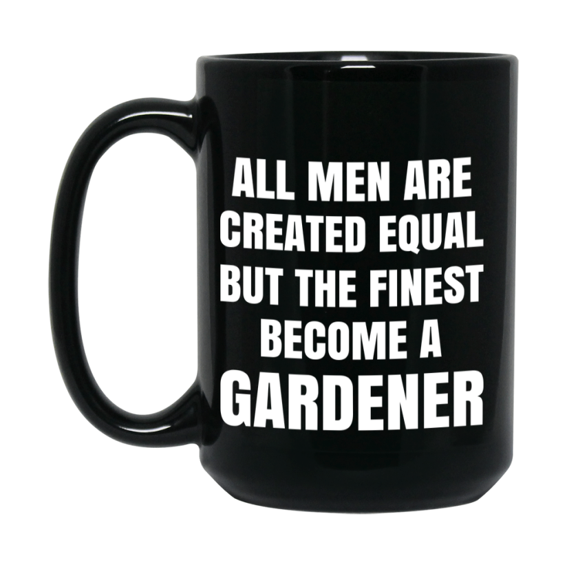 Funny Black Coffee Mug | "All Men Are Created Equal But The Finest Become A Gardener
