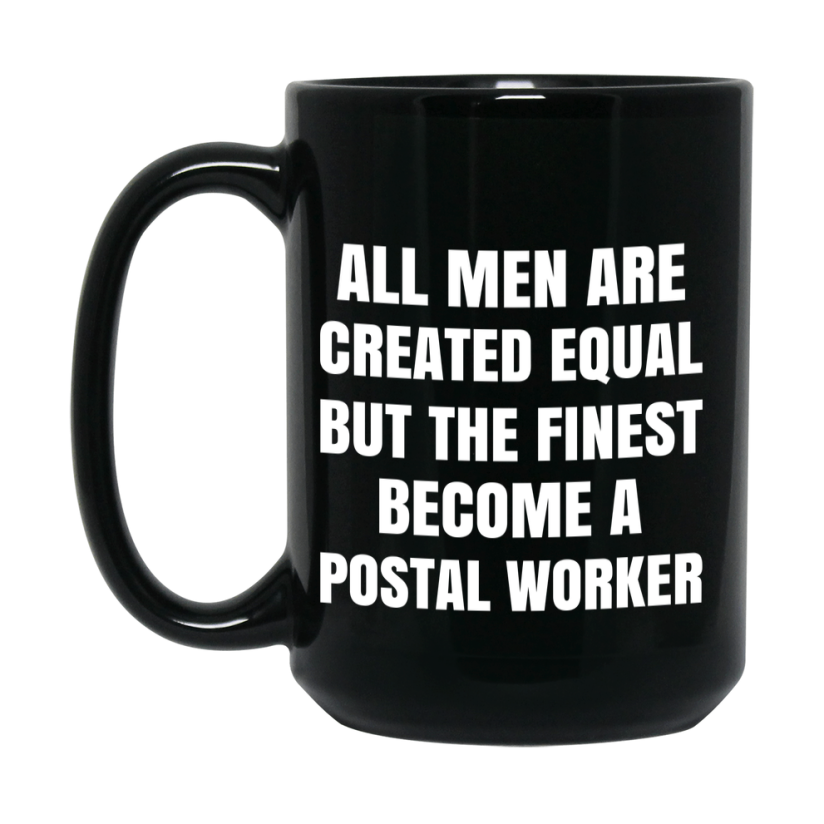 Funny Black Coffee Mug | "All Men Are Created Equal But The Finest Become A Postal Worker