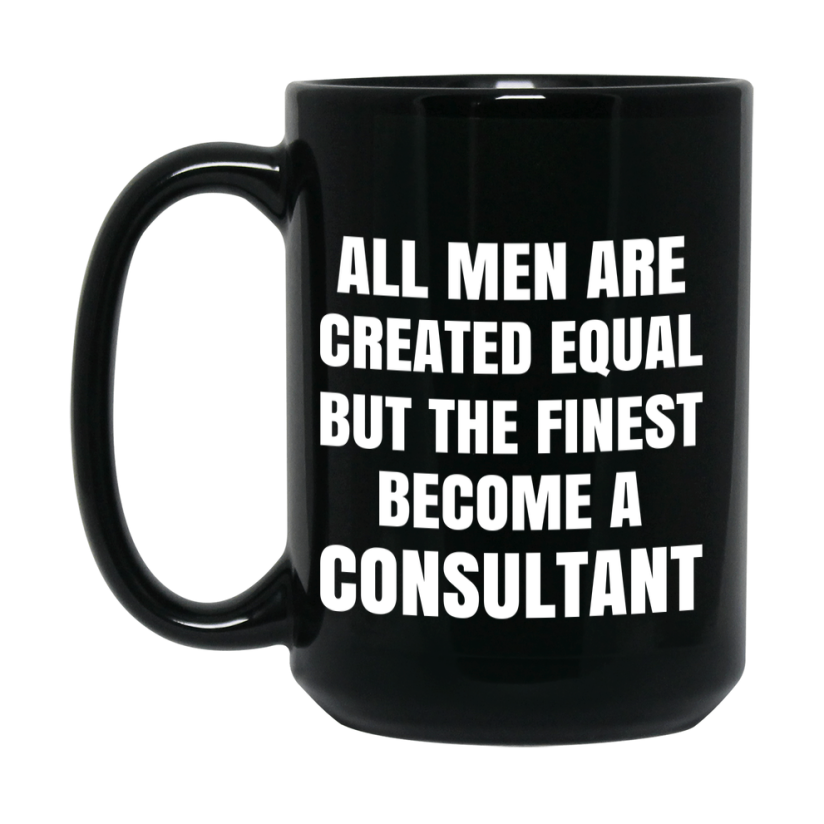 Funny Black Coffee Mug | "All Men Are Created Equal But The Finest Become A Consultant