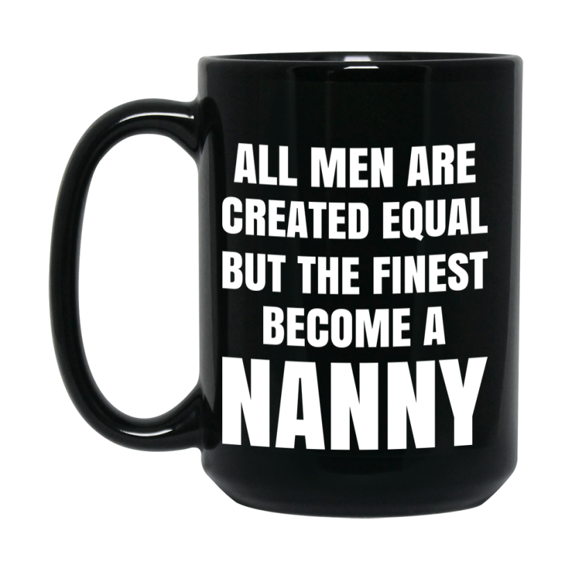 Funny Black Coffee Mug | "All Men Are Created Equal But The Finest Become A Nanny