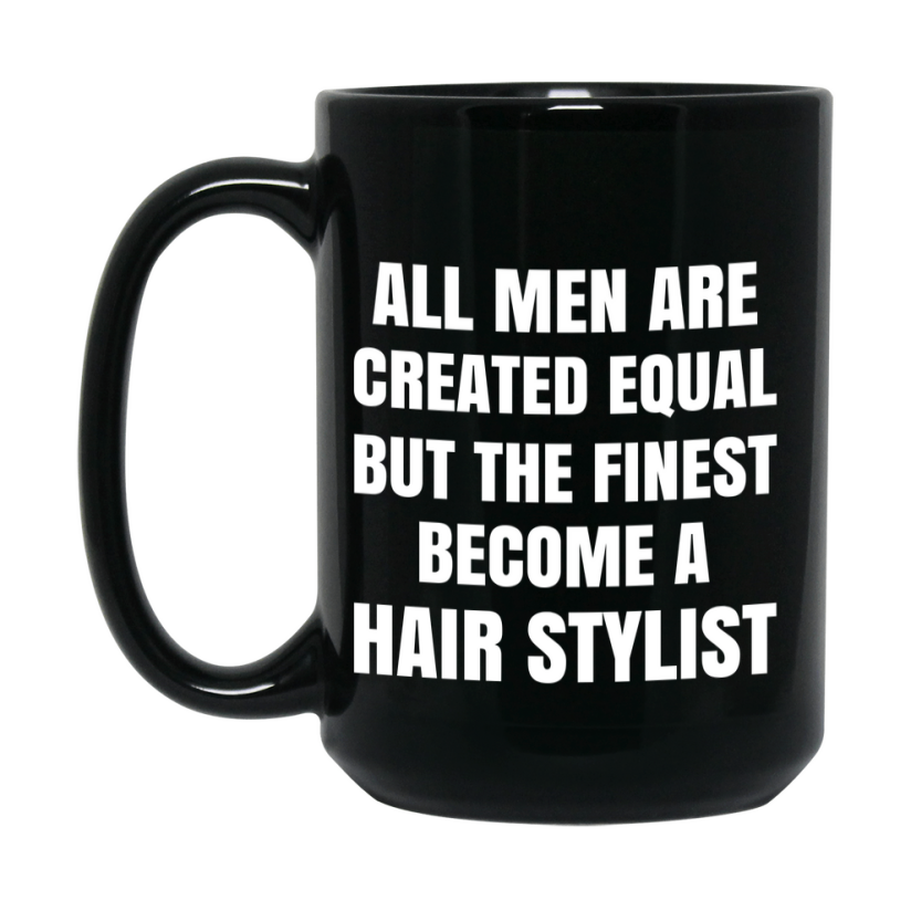 Funny Black Coffee Mug | "All Men Are Created Equal But The Finest Become A Hair Stylist