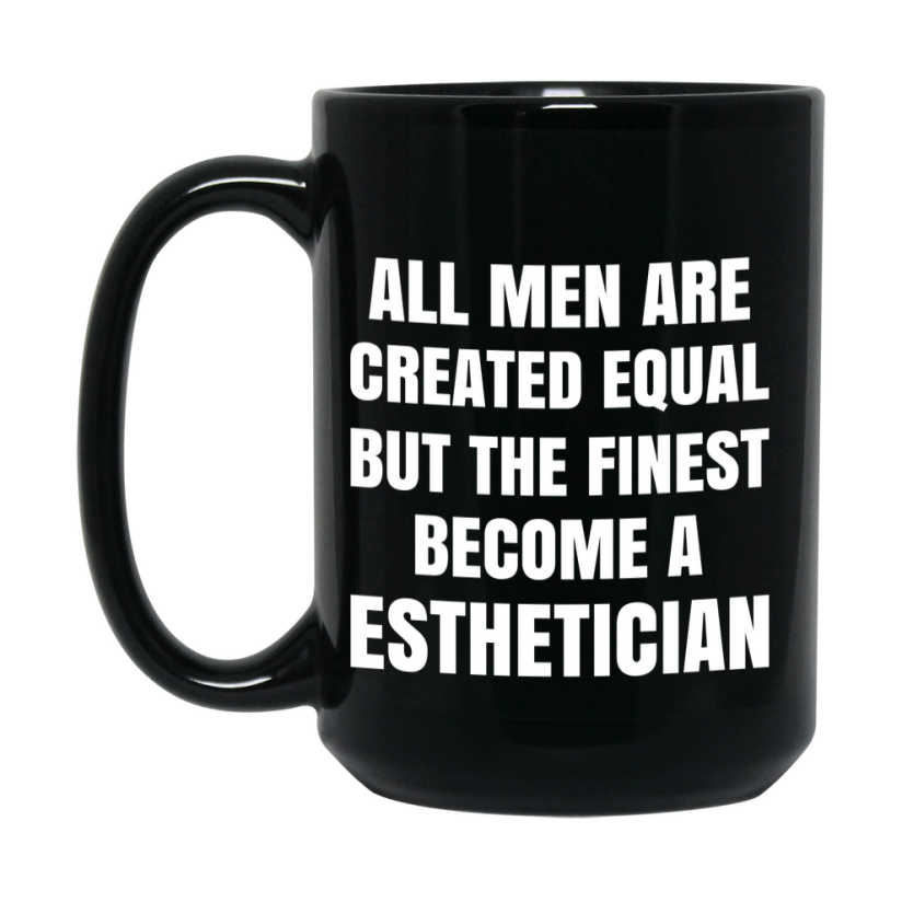 Funny Black Coffee Mug | "All Men Are Created Equal But The Finest Become A Esthetician