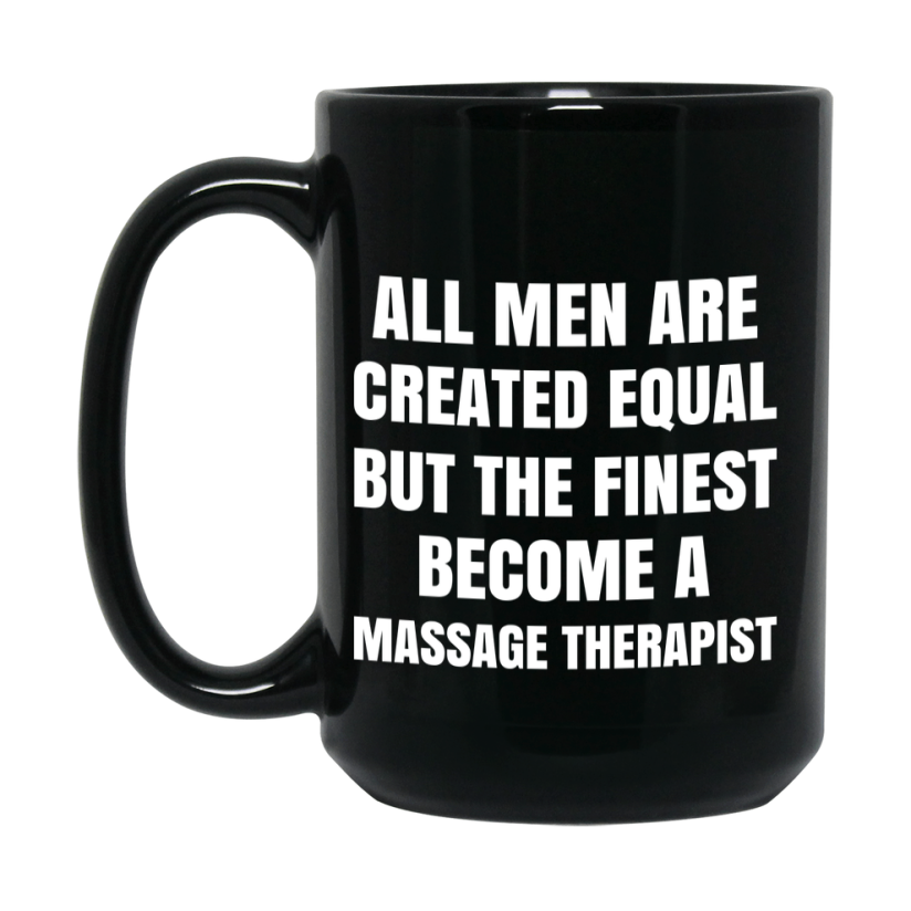 Funny Black Coffee Mug | "All Men Are Created Equal But The Finest Become A Massage Therapist