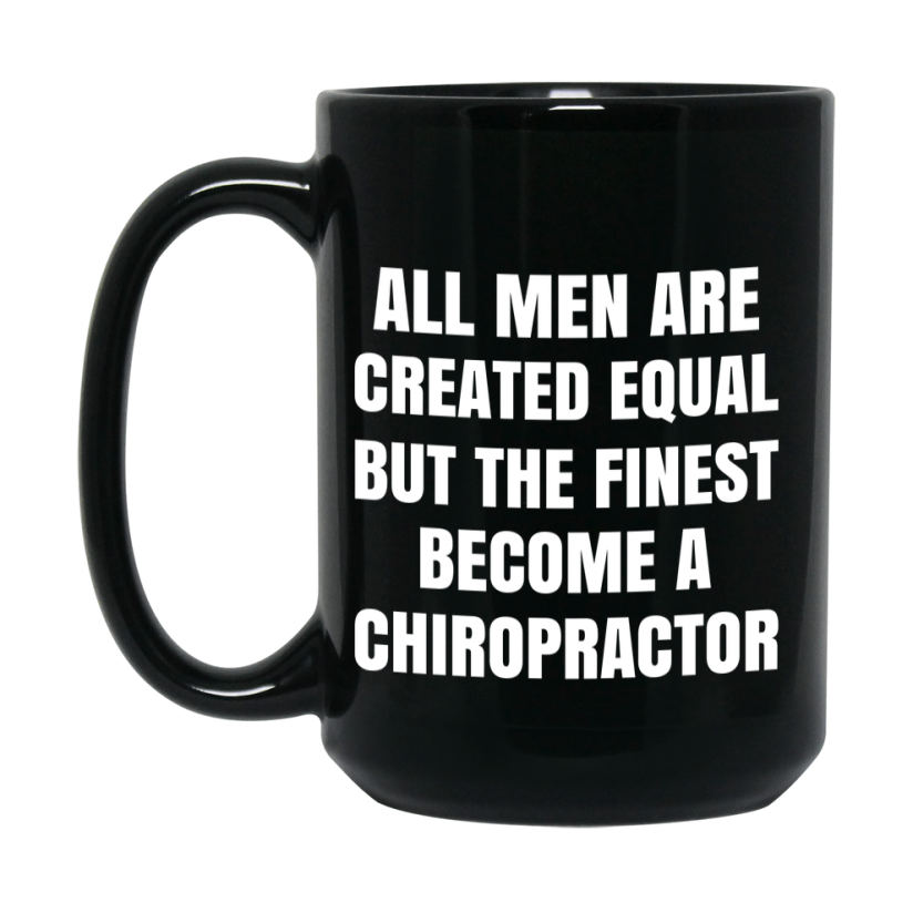 Funny Black Coffee Mug | "All Men Are Created Equal But The Finest Become A Chiropractor