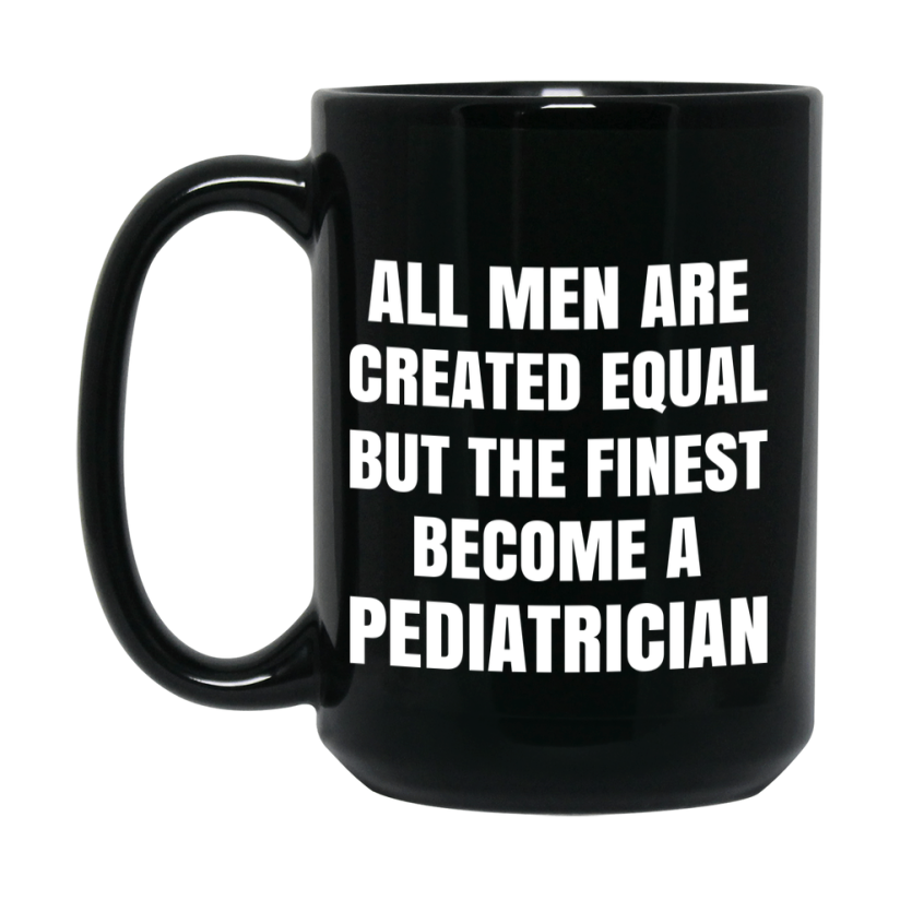 Funny Black Coffee Mug | "All Men Are Created Equal But The Finest Become A Pediatrician