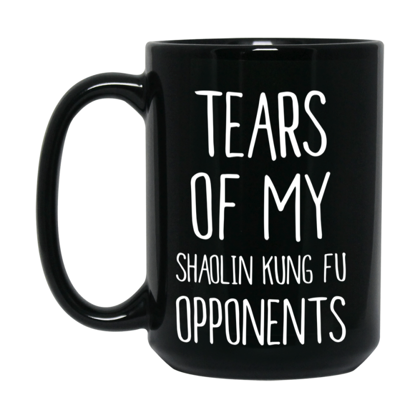 Funny Shaolin Kung Fu Mug – Tears Of My Shaolin Kung Fu Opponents, 11Oz Or 15Oz Black Coffee Cup Gift