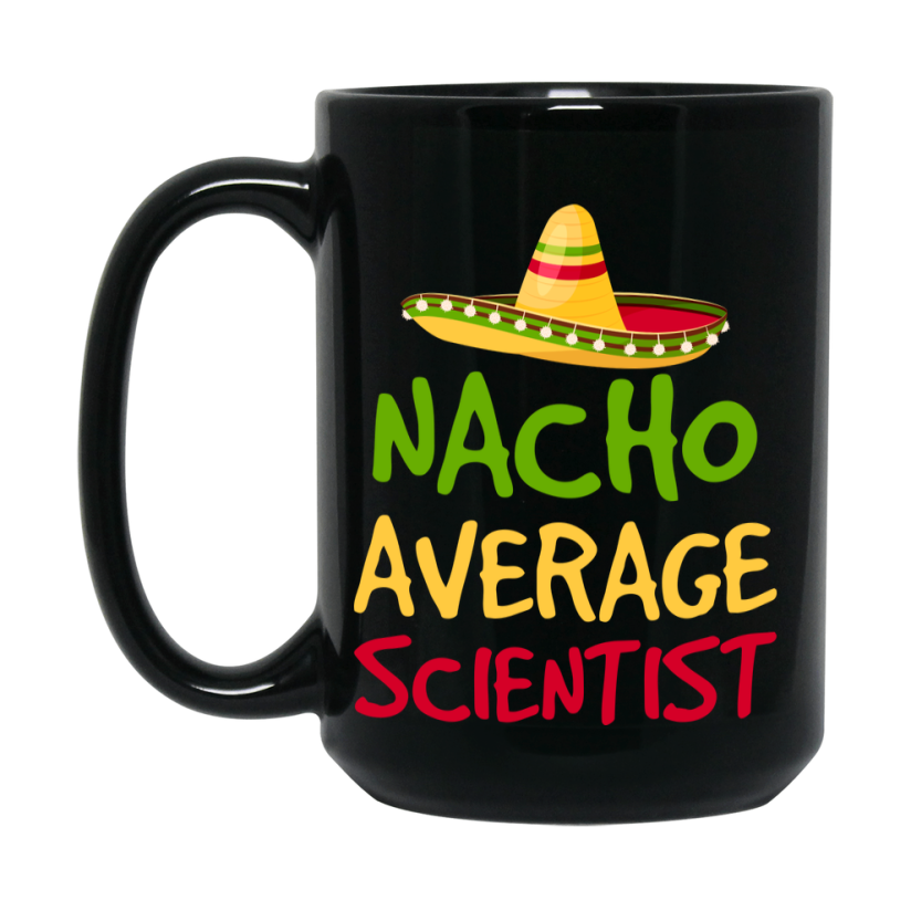 Funny Nacho Average Scientist Mug – 11Oz Or 15Oz Ceramic Coffee Cup Gift For Scientist