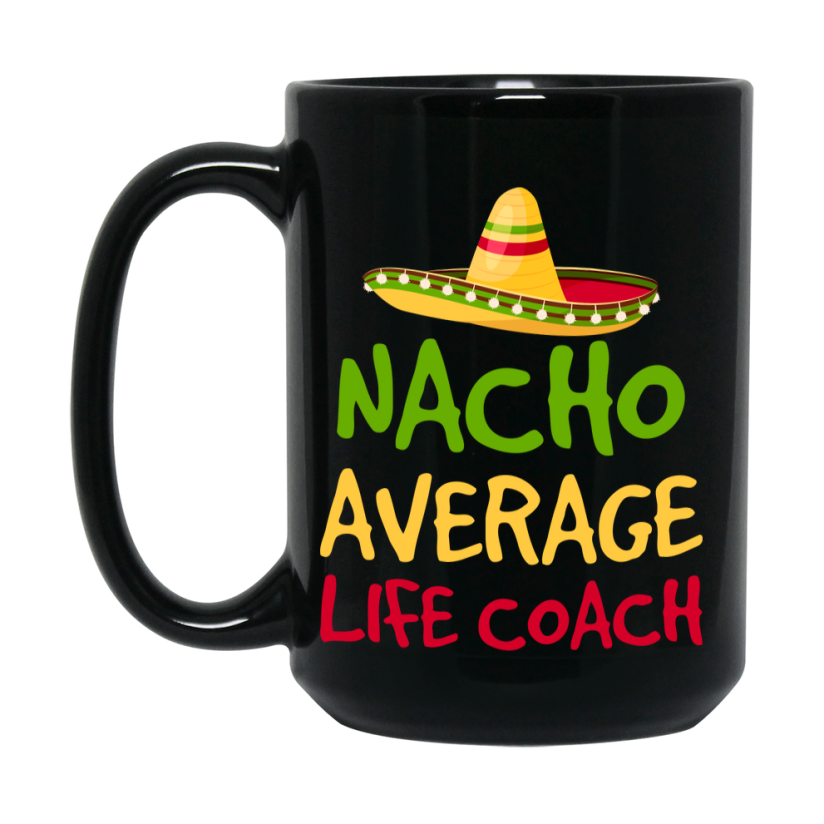 Funny Nacho Average Life Coach Mug – 11Oz Or 15Oz Ceramic Coffee Cup Gift For Life Coach