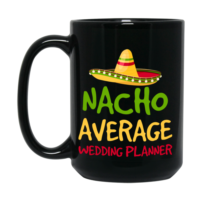 Funny Nacho Average Wedding Planner Mug – 11Oz Or 15Oz Ceramic Coffee Cup Gift For Wedding Planner