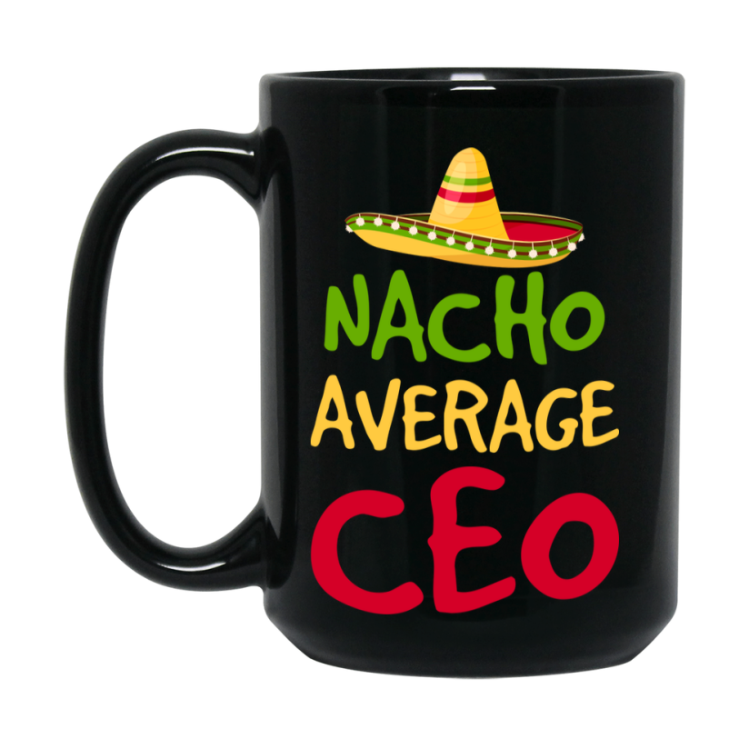 Funny Nacho Average Ceo Mug – 11Oz Or 15Oz Ceramic Coffee Cup Gift For Ceo