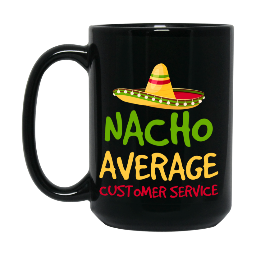 Funny Nacho Average Customer Service Mug – 11Oz Or 15Oz Ceramic Coffee Cup Gift For Customer Service