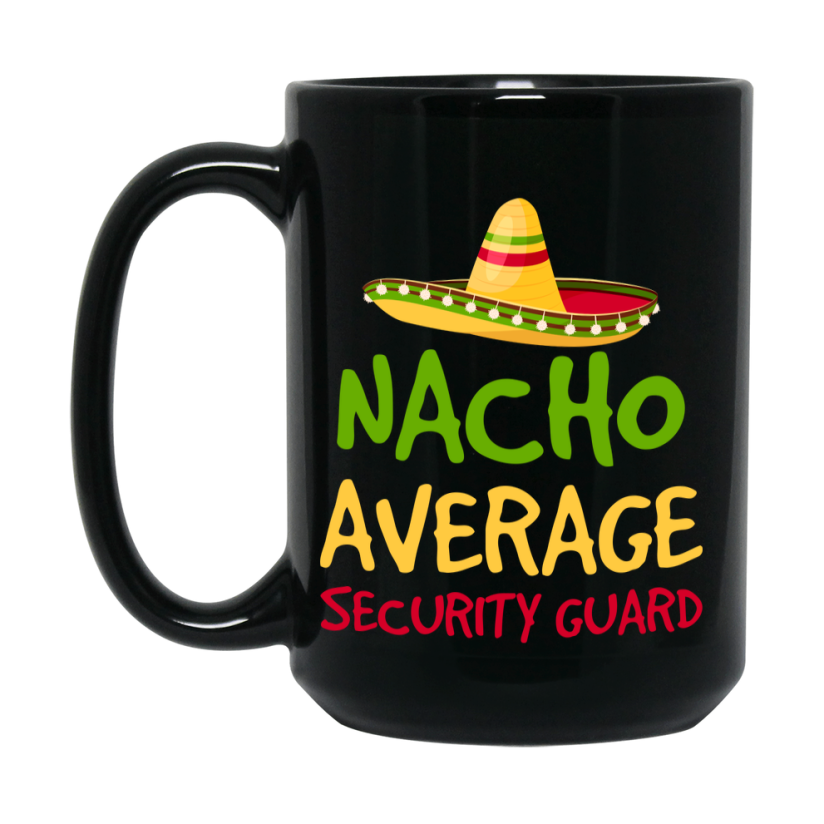 Funny Nacho Average Security Guard Mug – 11Oz Or 15Oz Ceramic Coffee Cup Gift For Security Guard