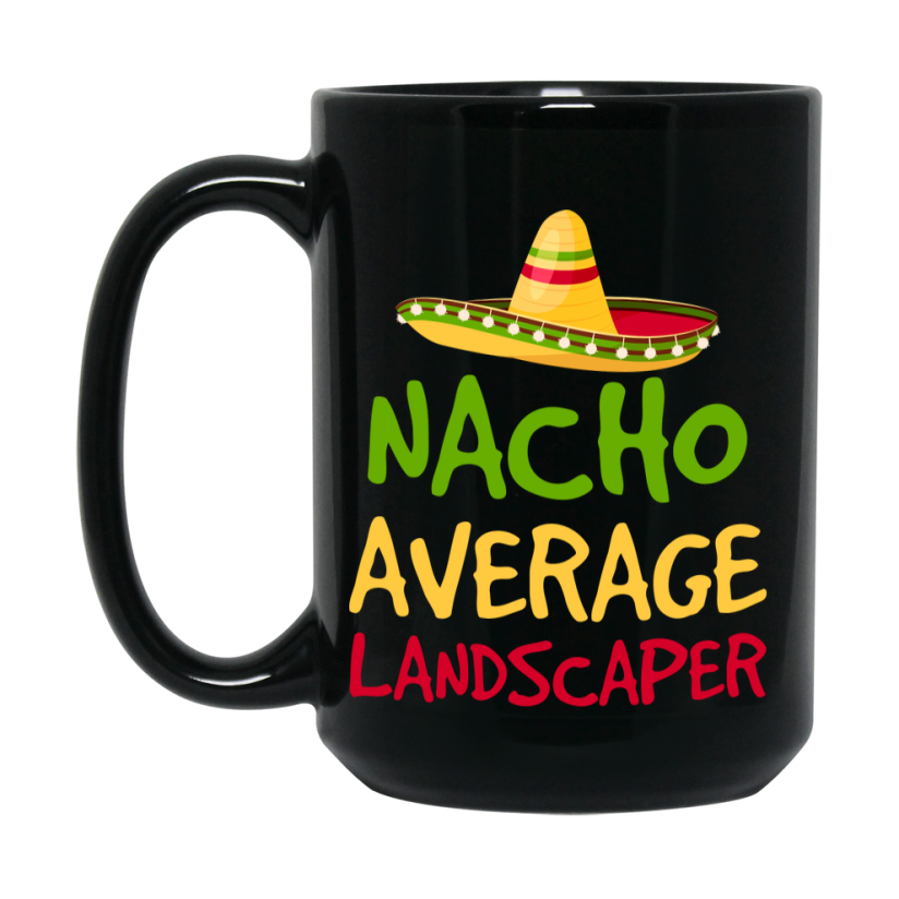 Funny Nacho Average Landscaper Mug – 11Oz Or 15Oz Ceramic Coffee Cup Gift For Landscaper