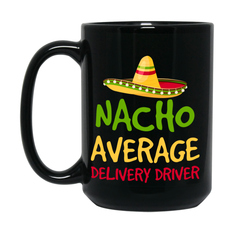 Funny Nacho Average Delivery Driver Mug – 11Oz Or 15Oz Ceramic Coffee Cup Gift For Delivery Driver