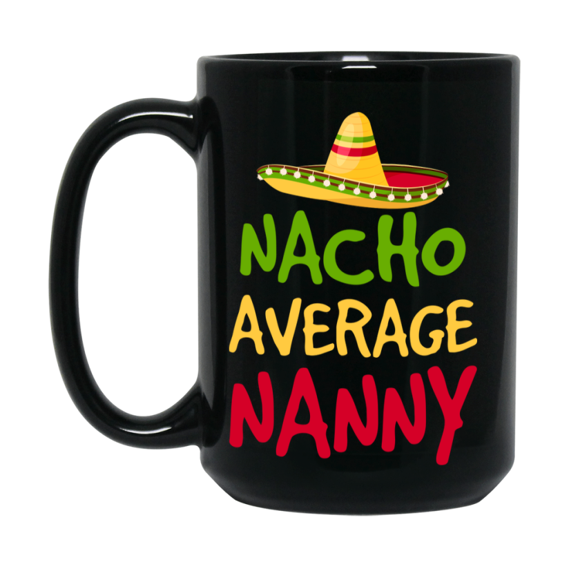 Funny Nacho Average Nanny Mug – 11Oz Or 15Oz Ceramic Coffee Cup Gift For Nanny