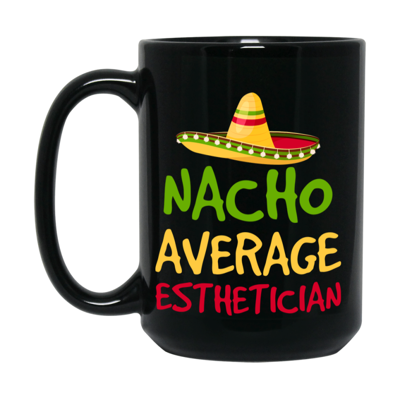 Funny Nacho Average Esthetician Mug – 11Oz Or 15Oz Ceramic Coffee Cup Gift For Esthetician