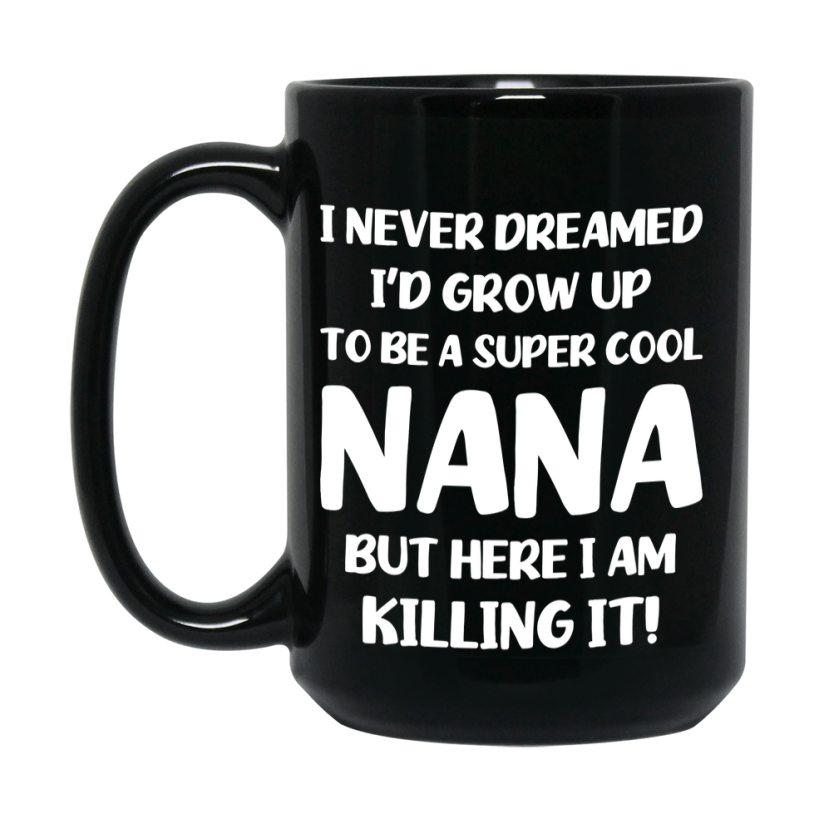 Funny Nana Black Mug - "I Never Dreamed I'd Grow Up To Be A Super Cool Nana" - 11Oz Or 15Oz Ceramic Coffee Cup