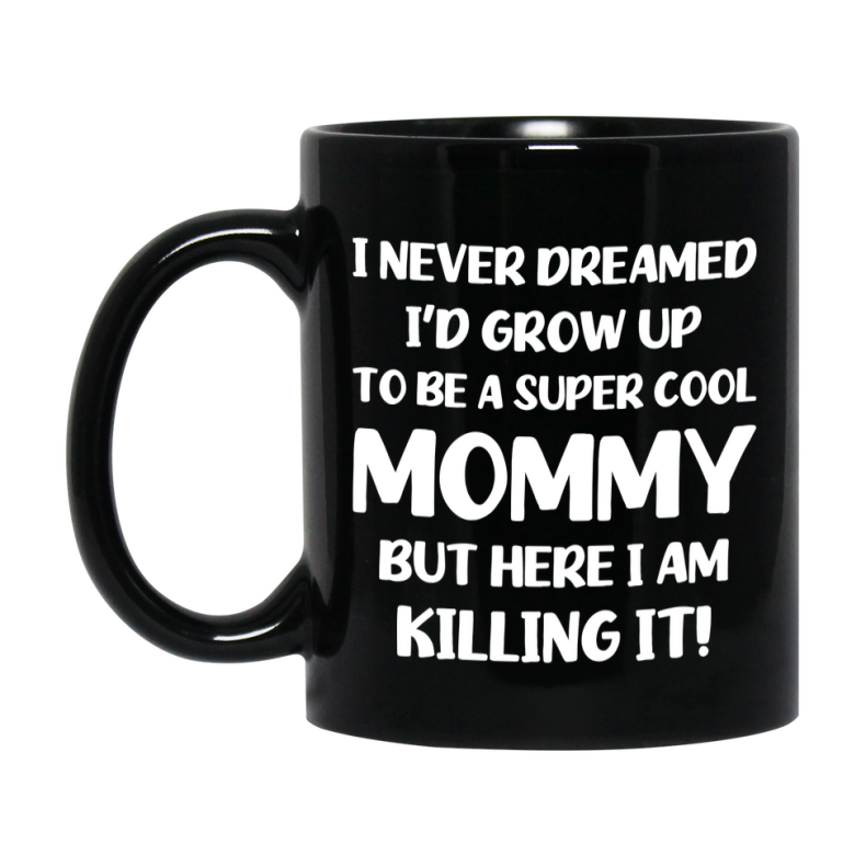 Funny Mommy Black Mug - "I Never Dreamed I'd Grow Up To Be A Super Cool Mommy" - 11Oz Or 15Oz Ceramic Coffee Cup
