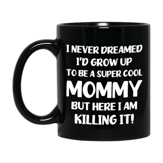 Funny Mommy Black Mug - "I Never Dreamed I'd Grow Up To Be A Super Cool Mommy" - 11Oz Or 15Oz Ceramic Coffee Cup