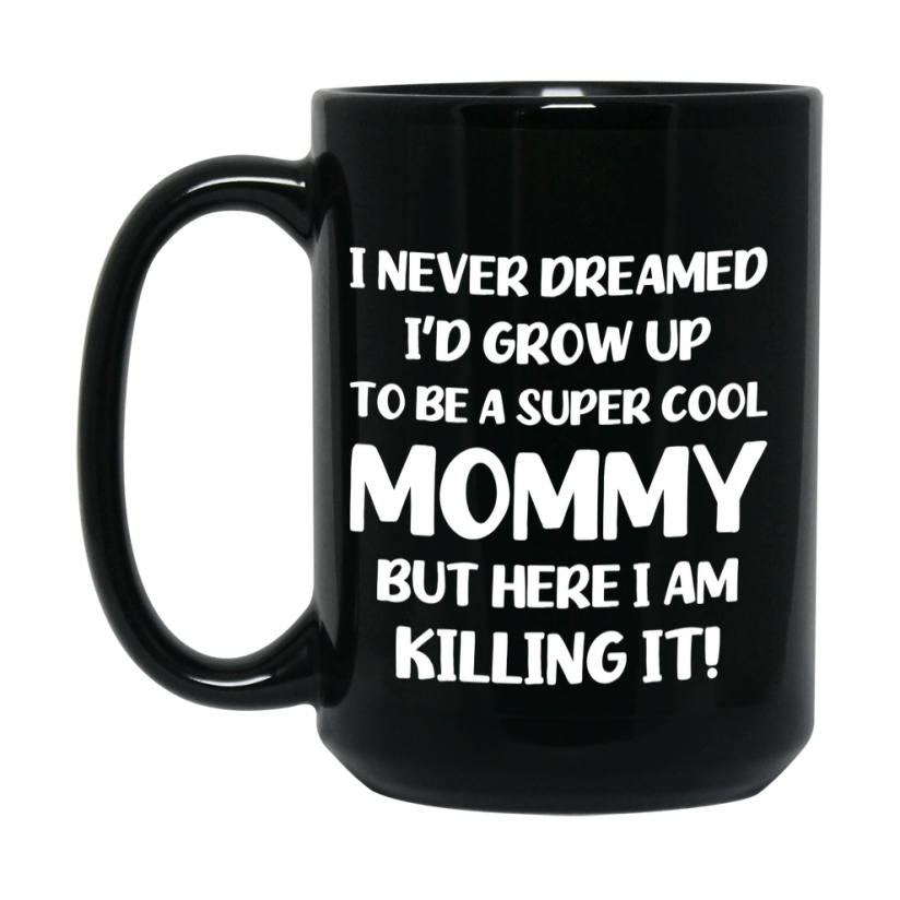 Funny Mommy Black Mug - "I Never Dreamed I'd Grow Up To Be A Super Cool Mommy" - 11Oz Or 15Oz Ceramic Coffee Cup