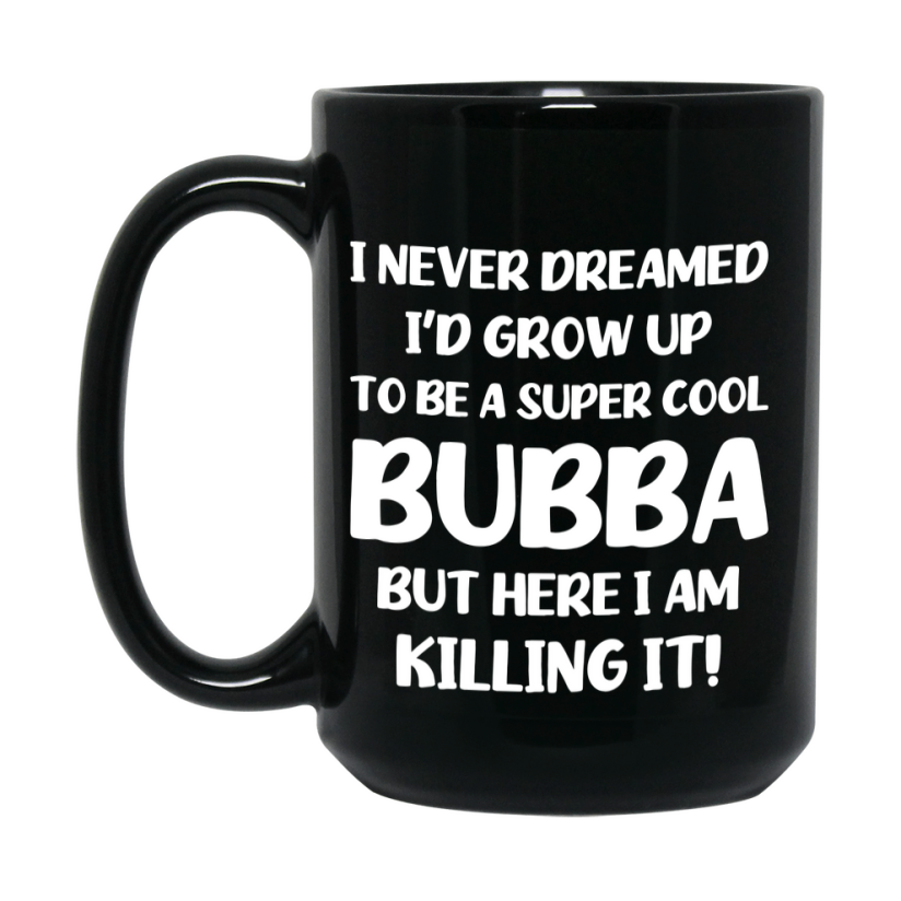 Funny Bubba Black Mug - "I Never Dreamed I'd Grow Up To Be A Super Cool Bubba" - 11Oz Or 15Oz Ceramic Coffee Cup