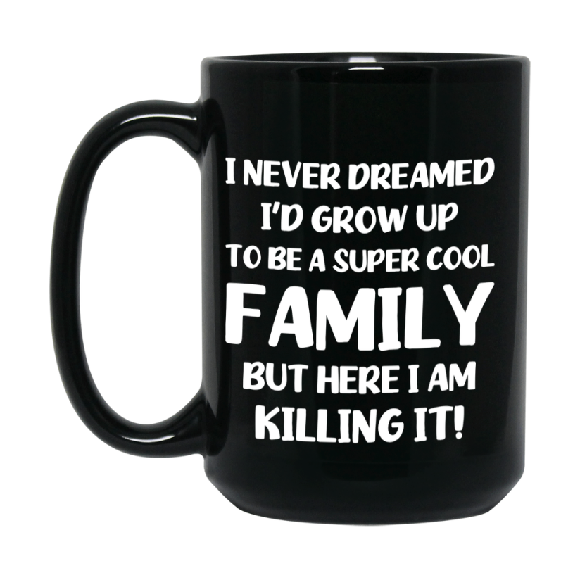 Funny Family Black Mug - "I Never Dreamed I'd Grow Up To Be A Super Cool Family" - 11Oz Or 15Oz Ceramic Coffee Cup