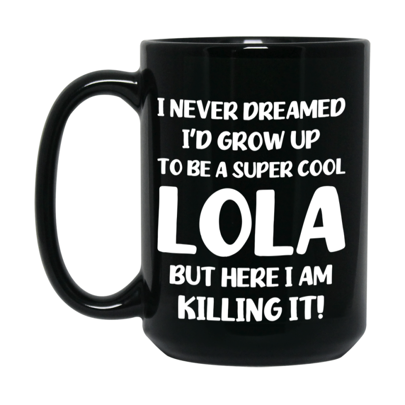 Funny Lola Black Mug - "I Never Dreamed I'd Grow Up To Be A Super Cool Lola" - 11Oz Or 15Oz Ceramic Coffee Cup