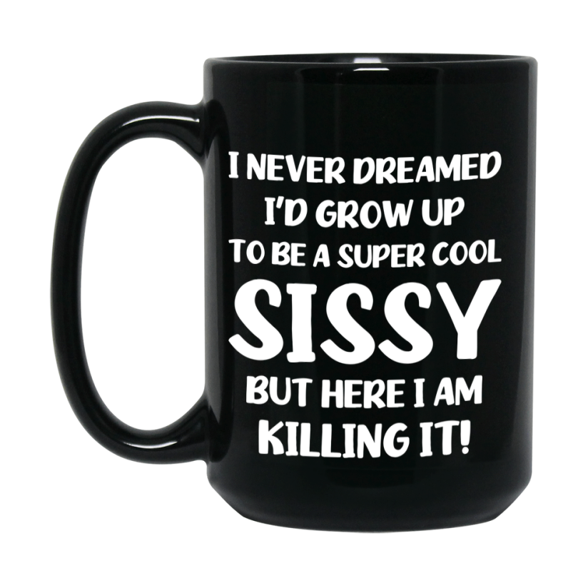 Funny Sissy Black Mug - "I Never Dreamed I'd Grow Up To Be A Super Cool Sissy" - 11Oz Or 15Oz Ceramic Coffee Cup
