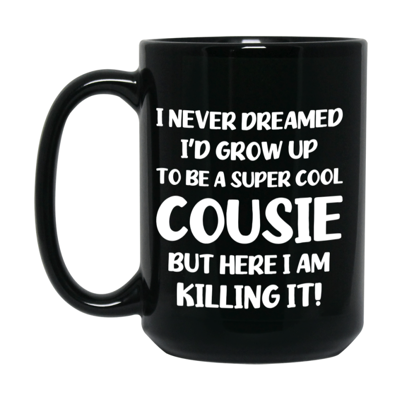 Funny Cousie Black Mug - "I Never Dreamed I'd Grow Up To Be A Super Cool Cousie" - 11Oz Or 15Oz Ceramic Coffee Cup