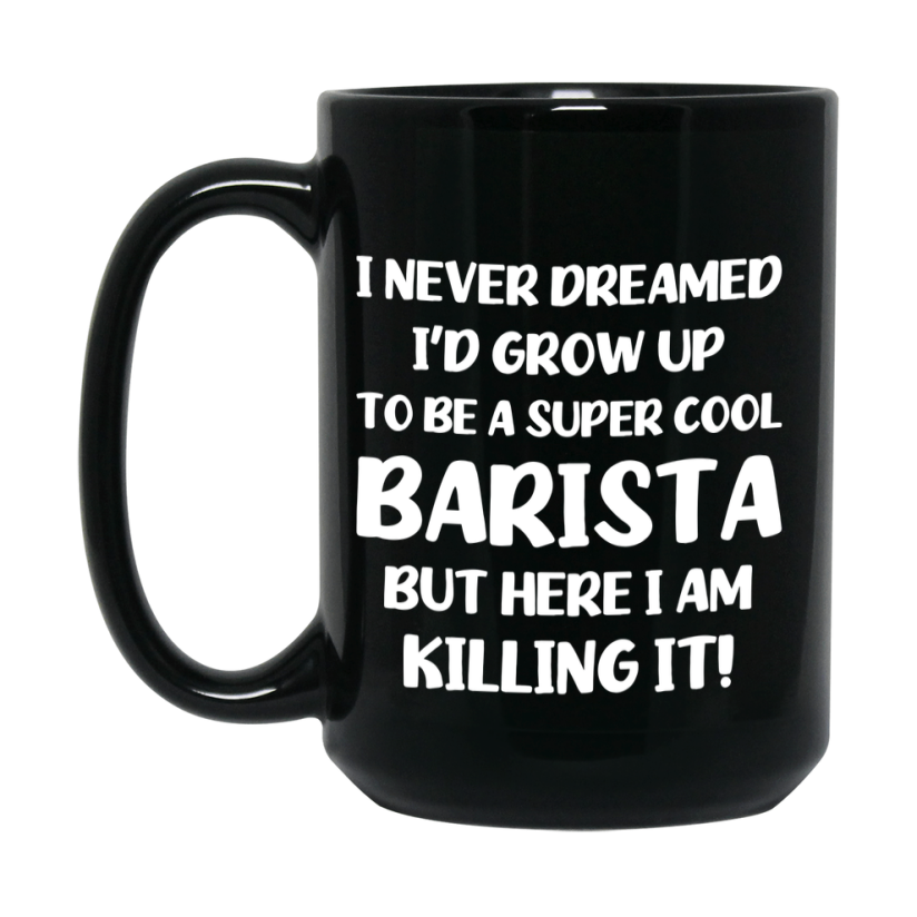 Funny Barista Black Mug - "I Never Dreamed I'd Grow Up To Be A Super Cool Barista" - 11Oz Or 15Oz Ceramic Coffee Cup