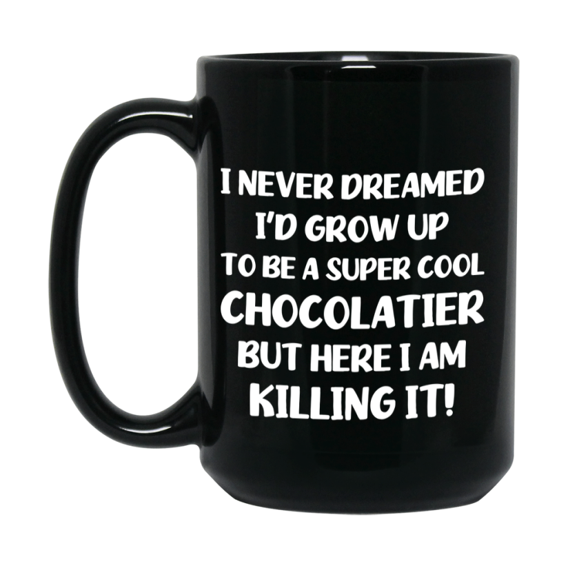 Funny Chocolatier Black Mug - "I Never Dreamed I'd Grow Up To Be A Super Cool Chocolatier" - 11Oz Or 15Oz Ceramic Coffee Cup