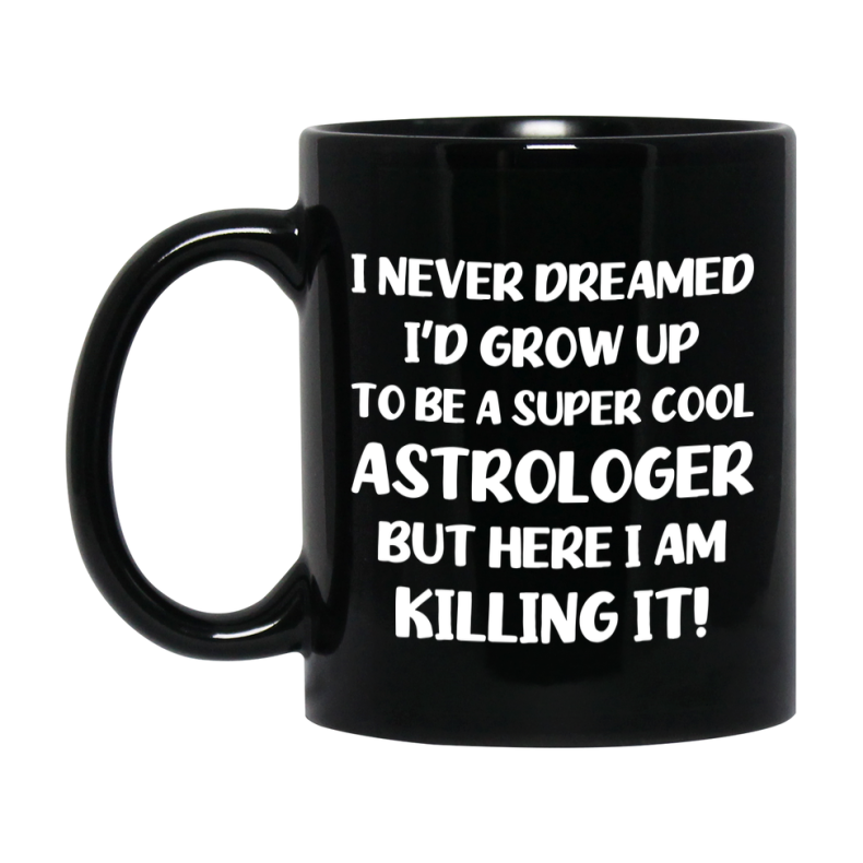 Funny Astrologer Black Mug - "I Never Dreamed I'd Grow Up To Be A Super Cool Astrologer" - 11Oz Or 15Oz Ceramic Coffee Cup