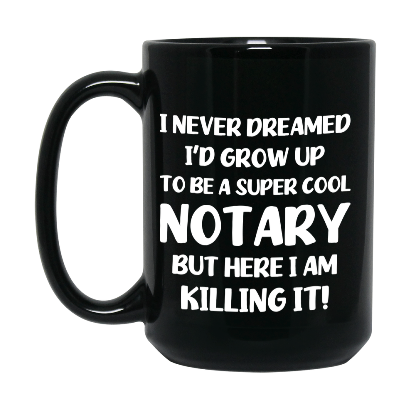 Funny Notary Black Mug - "I Never Dreamed I'd Grow Up To Be A Super Cool Notary" - 11Oz Or 15Oz Ceramic Coffee Cup