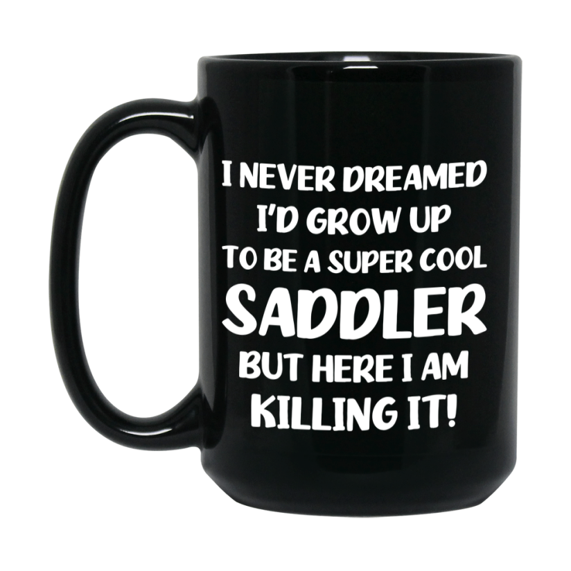 Funny Saddler Black Mug - "I Never Dreamed I'd Grow Up To Be A Super Cool Saddler" - 11Oz Or 15Oz Ceramic Coffee Cup