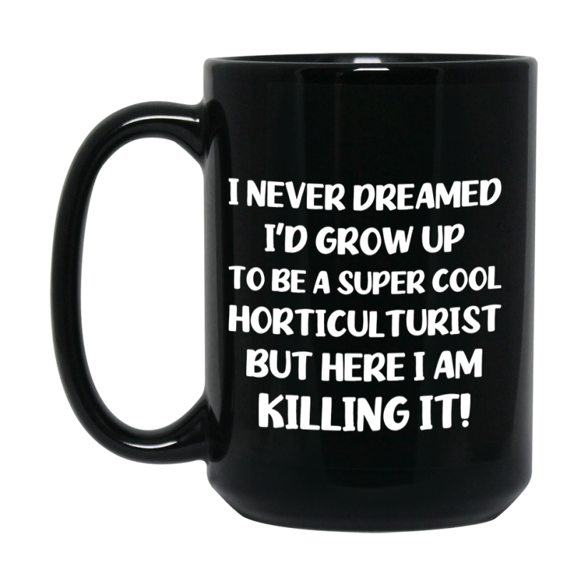 Funny Horticulturist Black Mug - "I Never Dreamed I'd Grow Up To Be A Super Cool Horticulturist" - 11Oz Or 15Oz Ceramic Coffee Cup