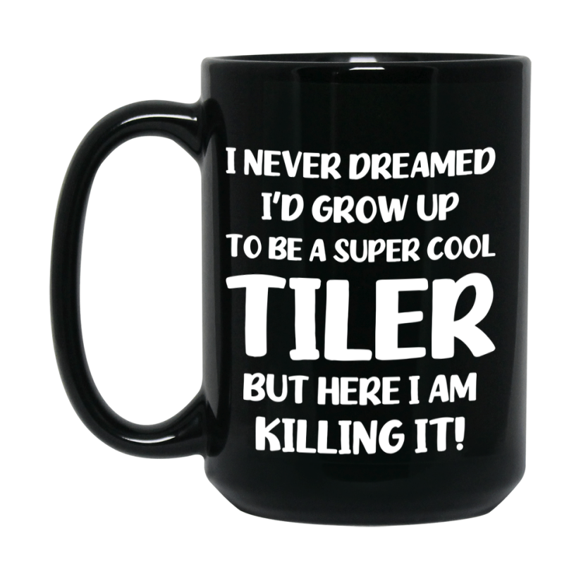 Funny Tiler Black Mug - "I Never Dreamed I'd Grow Up To Be A Super Cool Tiler" - 11Oz Or 15Oz Ceramic Coffee Cup