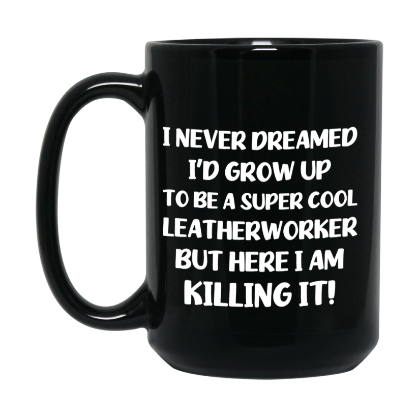 Funny Leatherworker Black Mug - "I Never Dreamed I'd Grow Up To Be A Super Cool Leatherworker" - 11Oz Or 15Oz Ceramic Coffee Cup