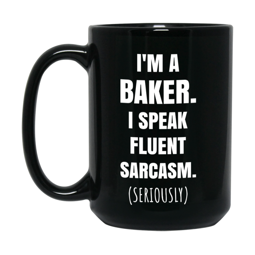 Funny Baker Black Ceramic Mug - "I'm A Baker, I Speak Fluent Sarcasm" - 11Oz Or 15Oz