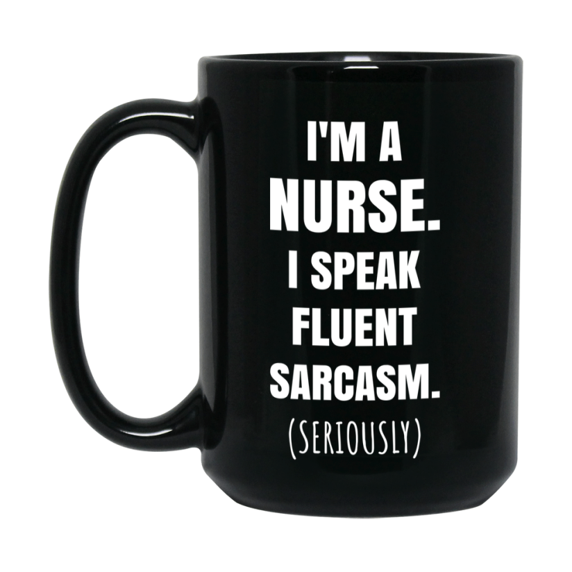 Funny Nurse Black Ceramic Mug - "I'm A Nurse, I Speak Fluent Sarcasm" - 11Oz Or 15Oz