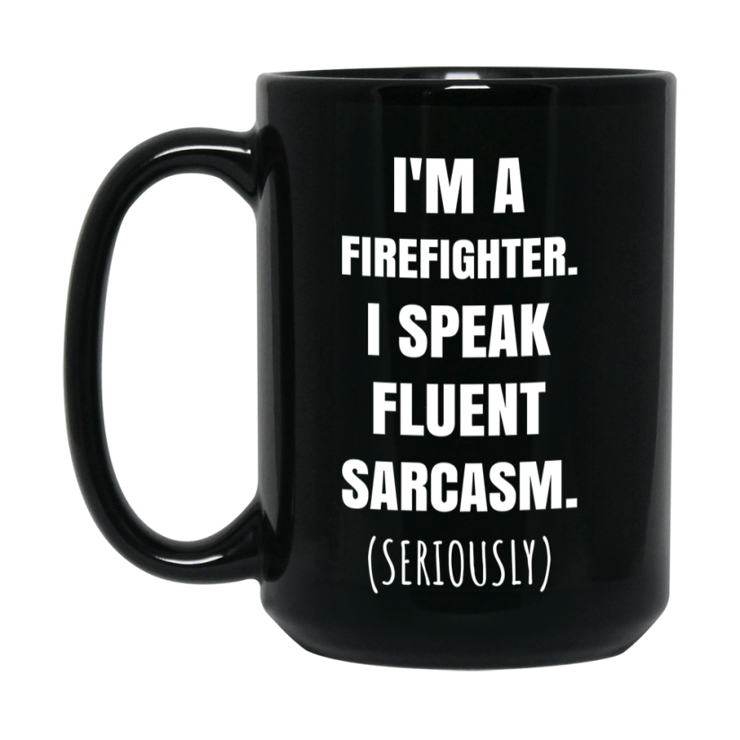 Funny Firefighter Black Ceramic Mug - "I'm A Firefighter, I Speak Fluent Sarcasm" - 11Oz Or 15Oz
