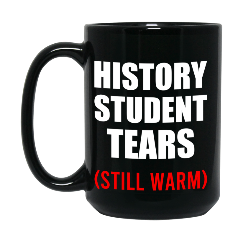 Student Tears Mug, Funny Gift For History Teacher, 11Oz Or 15Oz Black Coffee Cup