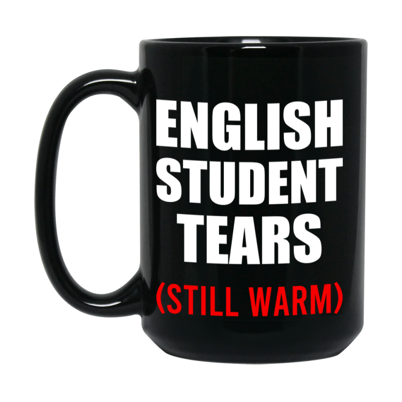 Student Tears Mug, Funny Gift For English Teacher, 11Oz Or 15Oz Black Coffee Cup
