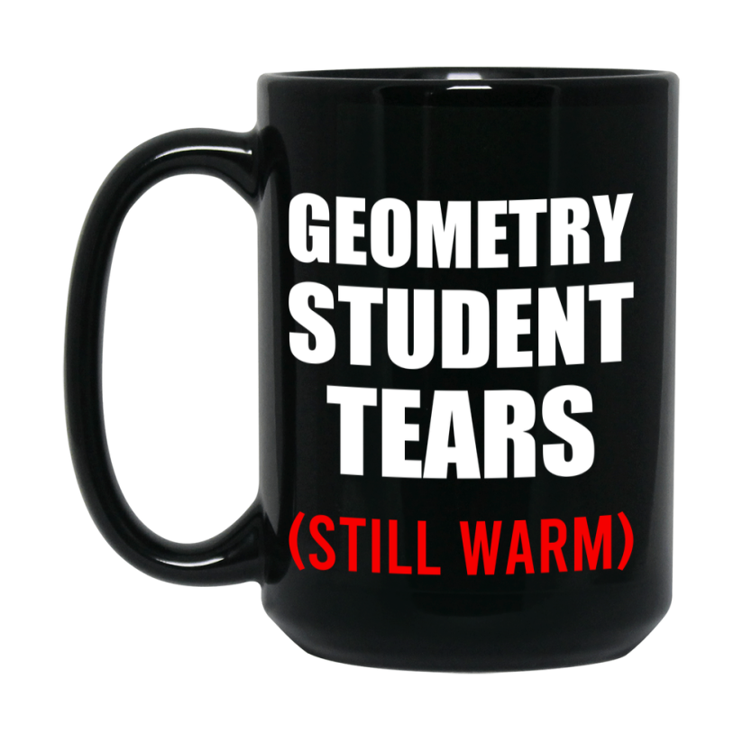 Student Tears Mug, Funny Gift For Geometry Teacher, 11Oz Or 15Oz Black Coffee Cup